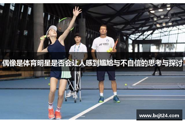 偶像是体育明星是否会让人感到尴尬与不自信的思考与探讨