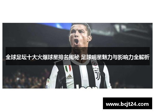 全球足坛十大火爆球星排名揭秘 足球明星魅力与影响力全解析