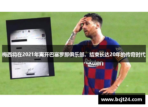 梅西将在2021年离开巴塞罗那俱乐部，结束长达20年的传奇时代