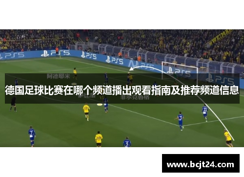 德国足球比赛在哪个频道播出观看指南及推荐频道信息